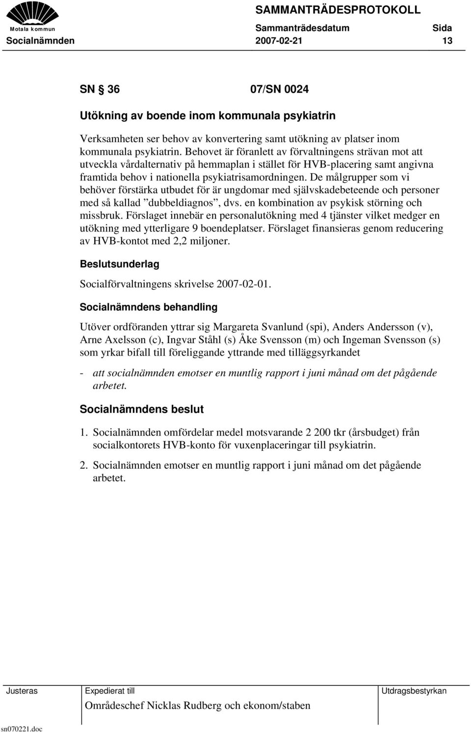 De målgrupper som vi behöver förstärka utbudet för är ungdomar med självskadebeteende och personer med så kallad dubbeldiagnos, dvs. en kombination av psykisk störning och missbruk.