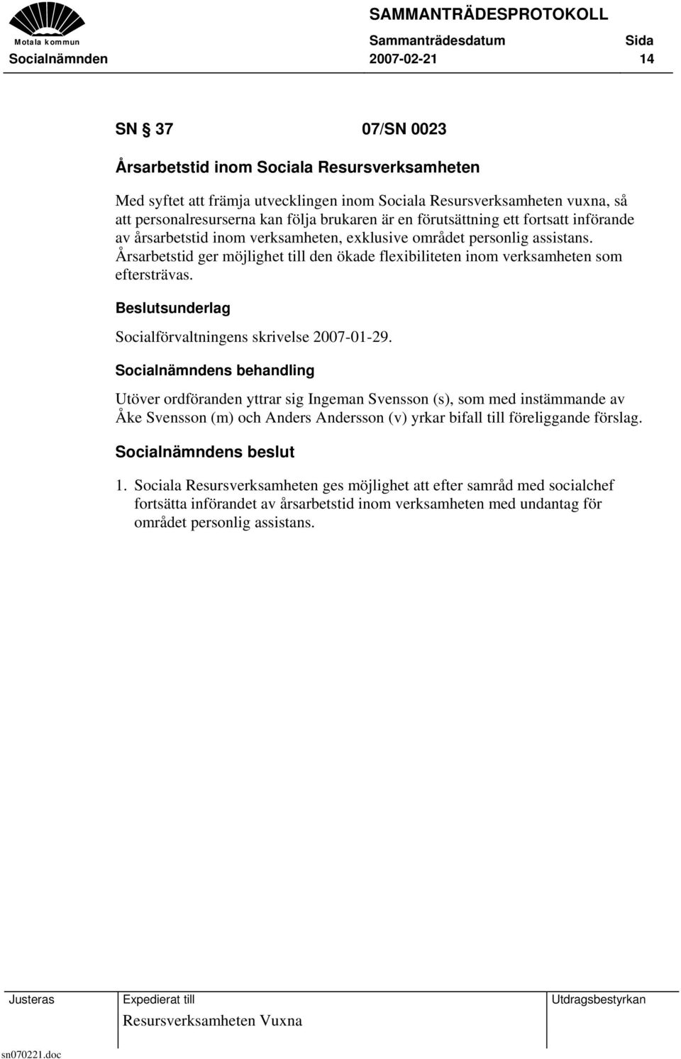 Årsarbetstid ger möjlighet till den ökade flexibiliteten inom verksamheten som eftersträvas. Beslutsunderlag Socialförvaltningens skrivelse 2007-01-29.