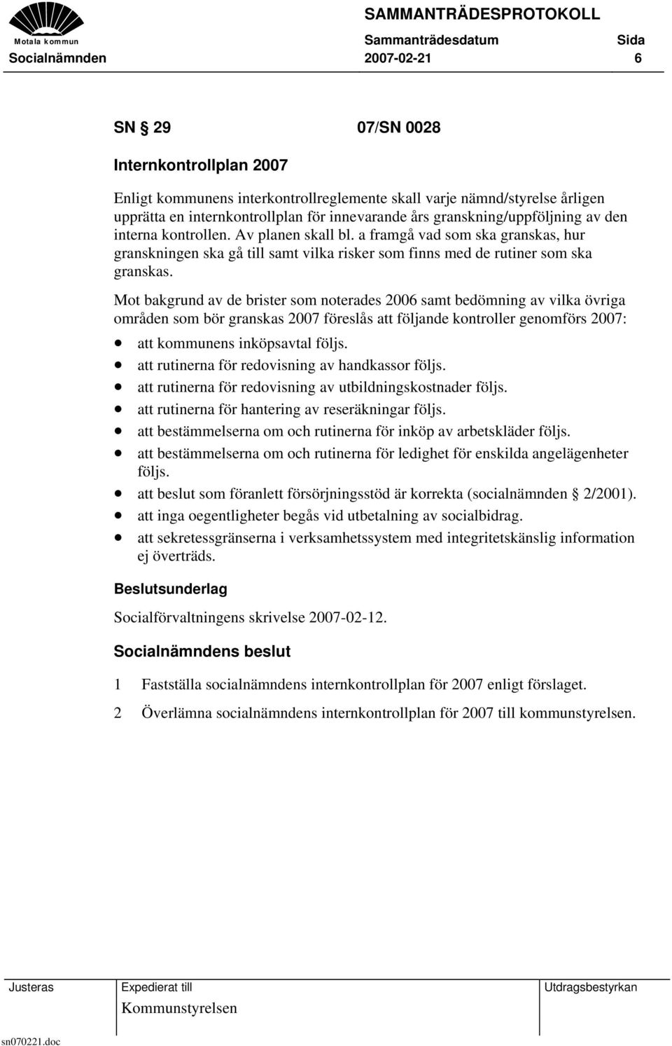 Mot bakgrund av de brister som noterades 2006 samt bedömning av vilka övriga områden som bör granskas 2007 föreslås att följande kontroller genomförs 2007: att kommunens inköpsavtal följs.