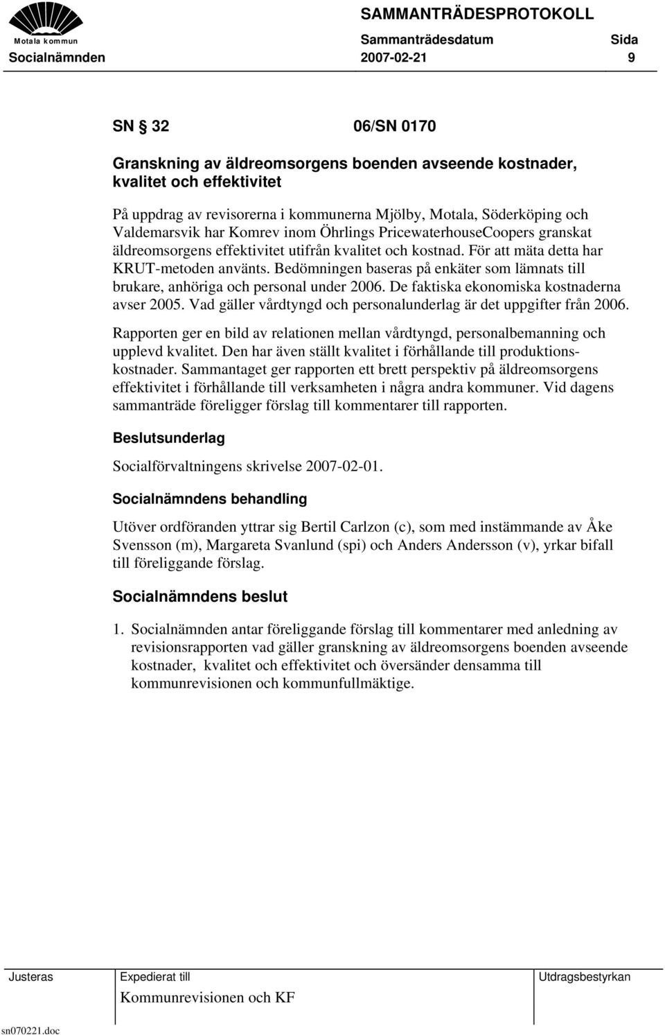 Bedömningen baseras på enkäter som lämnats till brukare, anhöriga och personal under 2006. De faktiska ekonomiska kostnaderna avser 2005.