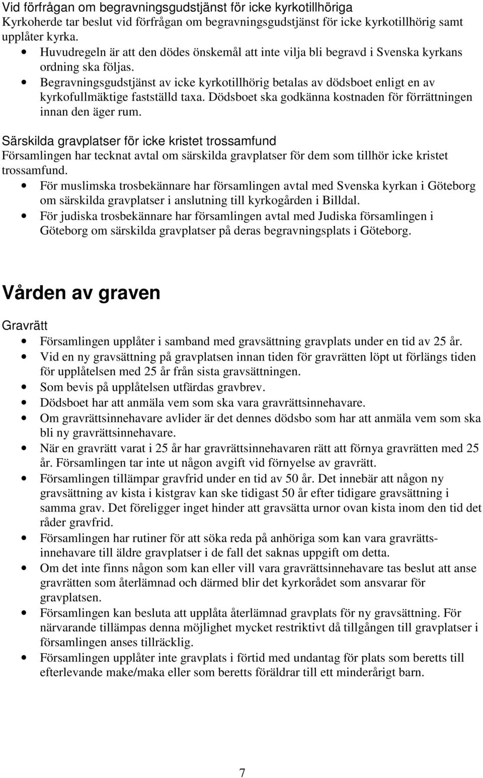 Begravningsgudstjänst av icke kyrkotillhörig betalas av dödsboet enligt en av kyrkofullmäktige fastställd taxa. Dödsboet ska godkänna kostnaden för förrättningen innan den äger rum.