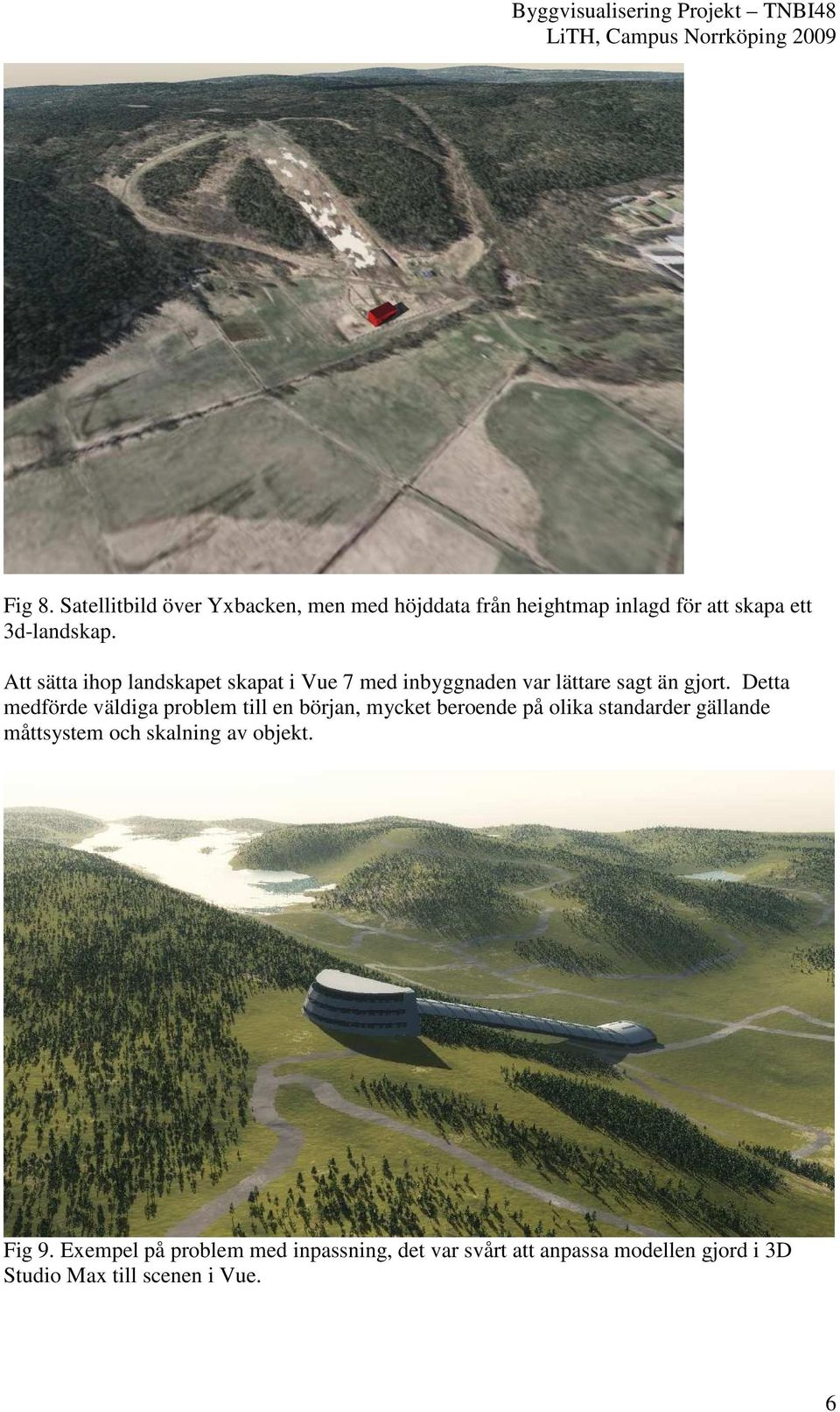 Detta medförde väldiga problem till en början, mycket beroende på olika standarder gällande måttsystem och