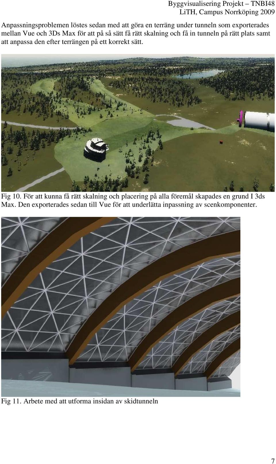 sätt. Fig 10. För att kunna få rätt skalning och placering på alla föremål skapades en grund I 3ds Max.