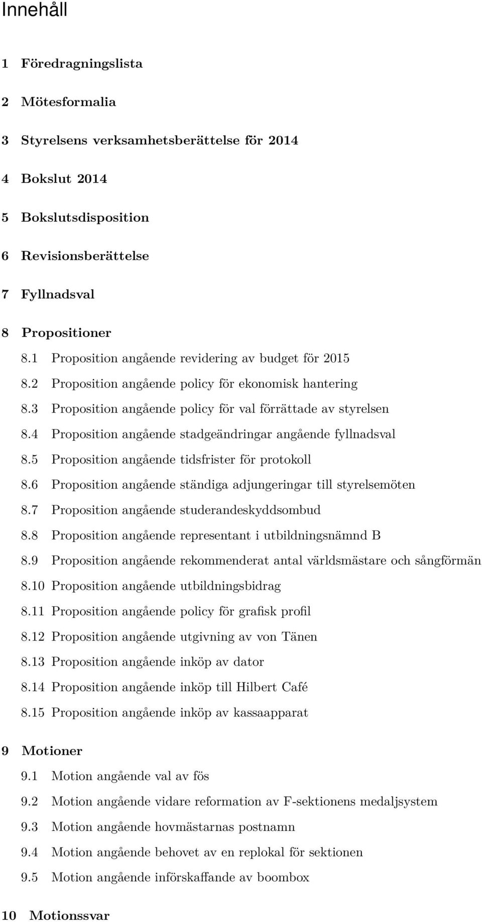 4 Proposition angående stadgeändringar angående fyllnadsval 8.5 Proposition angående tidsfrister för protokoll 8.6 Proposition angående ständiga adjungeringar till styrelsemöten 8.