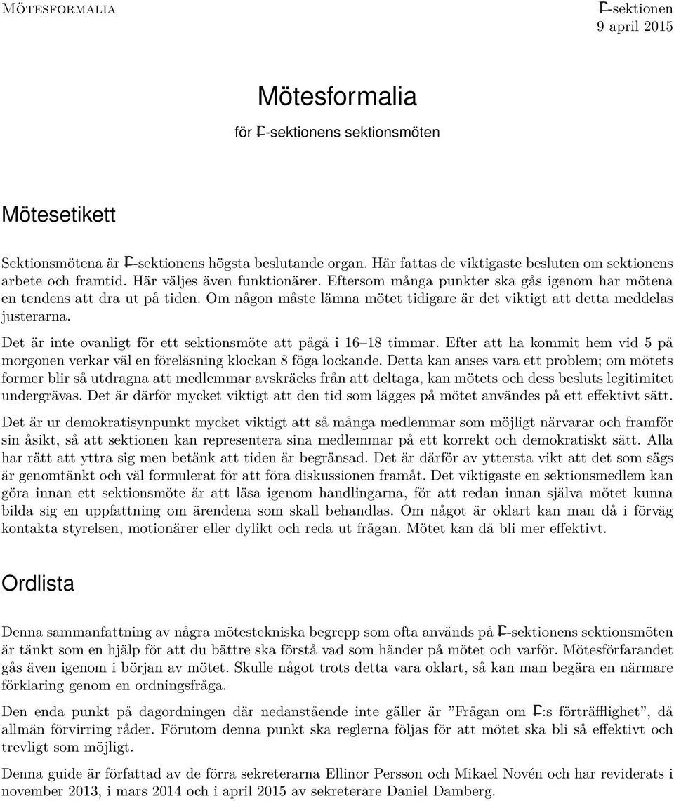 Om någon måste lämna mötet tidigare är det viktigt att detta meddelas justerarna. Det är inte ovanligt för ett sektionsmöte att pågå i 16 18 timmar.
