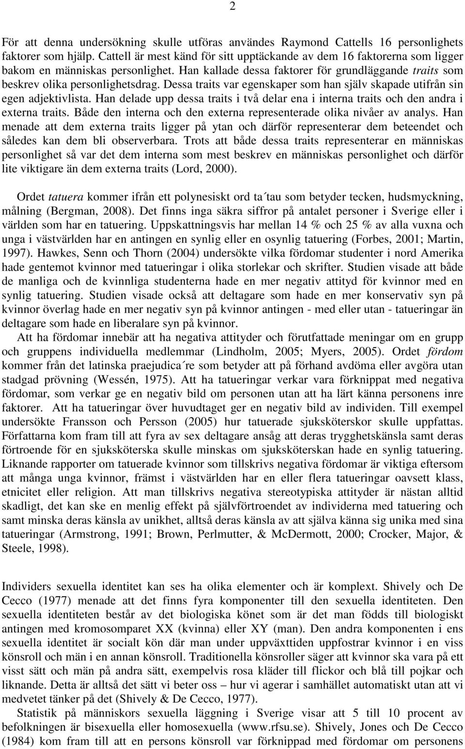Dessa traits var egenskaper som han själv skapade utifrån sin egen adjektivlista. Han delade upp dessa traits i två delar ena i interna traits och den andra i externa traits.