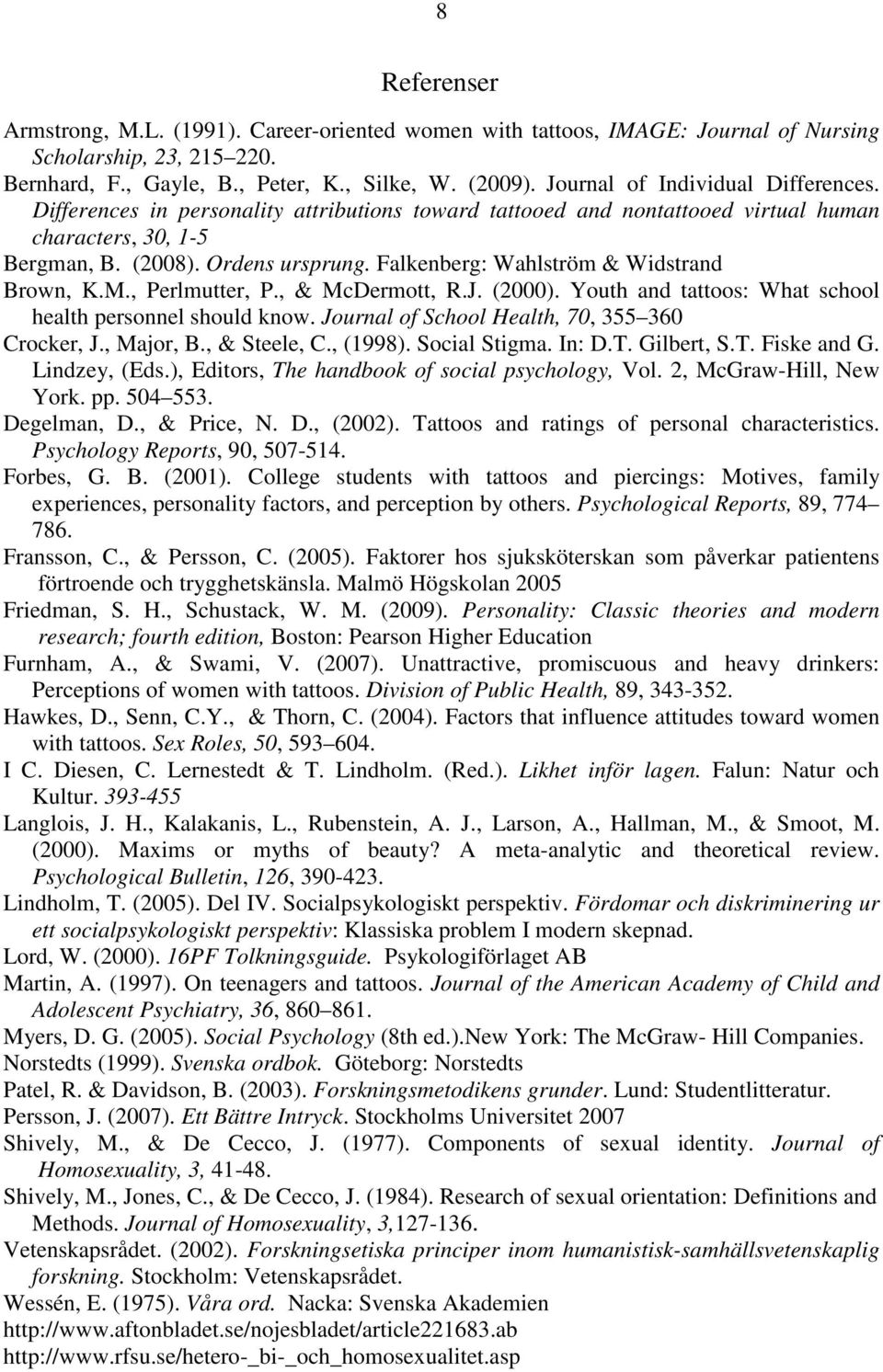Falkenberg: Wahlström & Widstrand Brown, K.M., Perlmutter, P., & McDermott, R.J. (2000). Youth and tattoos: What school health personnel should know. Journal of School Health, 70, 355 360 Crocker, J.