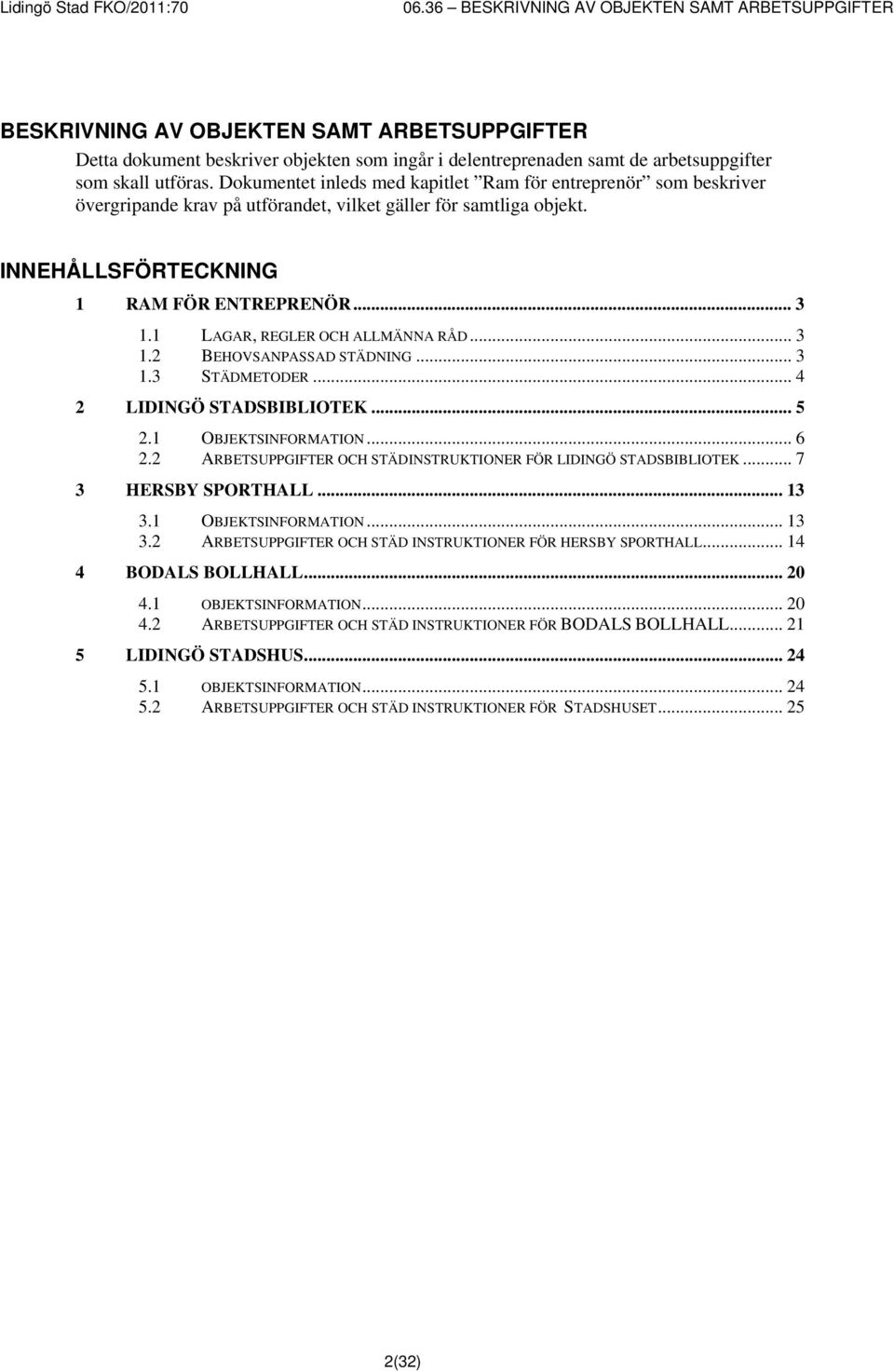 1 LAGAR, REGLER OCH ALLMÄNNA RÅD... 3 1.2 BEHOVSANPASSAD STÄDNING... 3 1.3 STÄDMETODER... 4 2 LIDINGÖ STADSBIBLIOTEK... 5 2.1 OBJEKTSINFORMATION... 6 2.