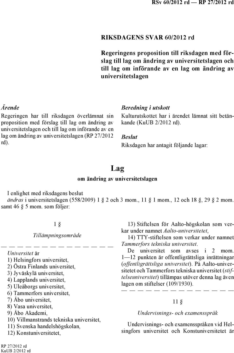 Beredning i utskott Kulturutskottet har i ärendet lämnat sitt betänkande (KuUB 2/2012 rd).