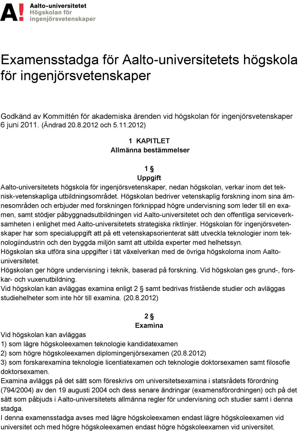 2012) 1 KAPITLET Allmänna bestämmelser 1 Uppgift Aalto-universitetets högskola för ingenjörsvetenskaper, nedan högskolan, verkar inom det teknisk-vetenskapliga utbildningsområdet.