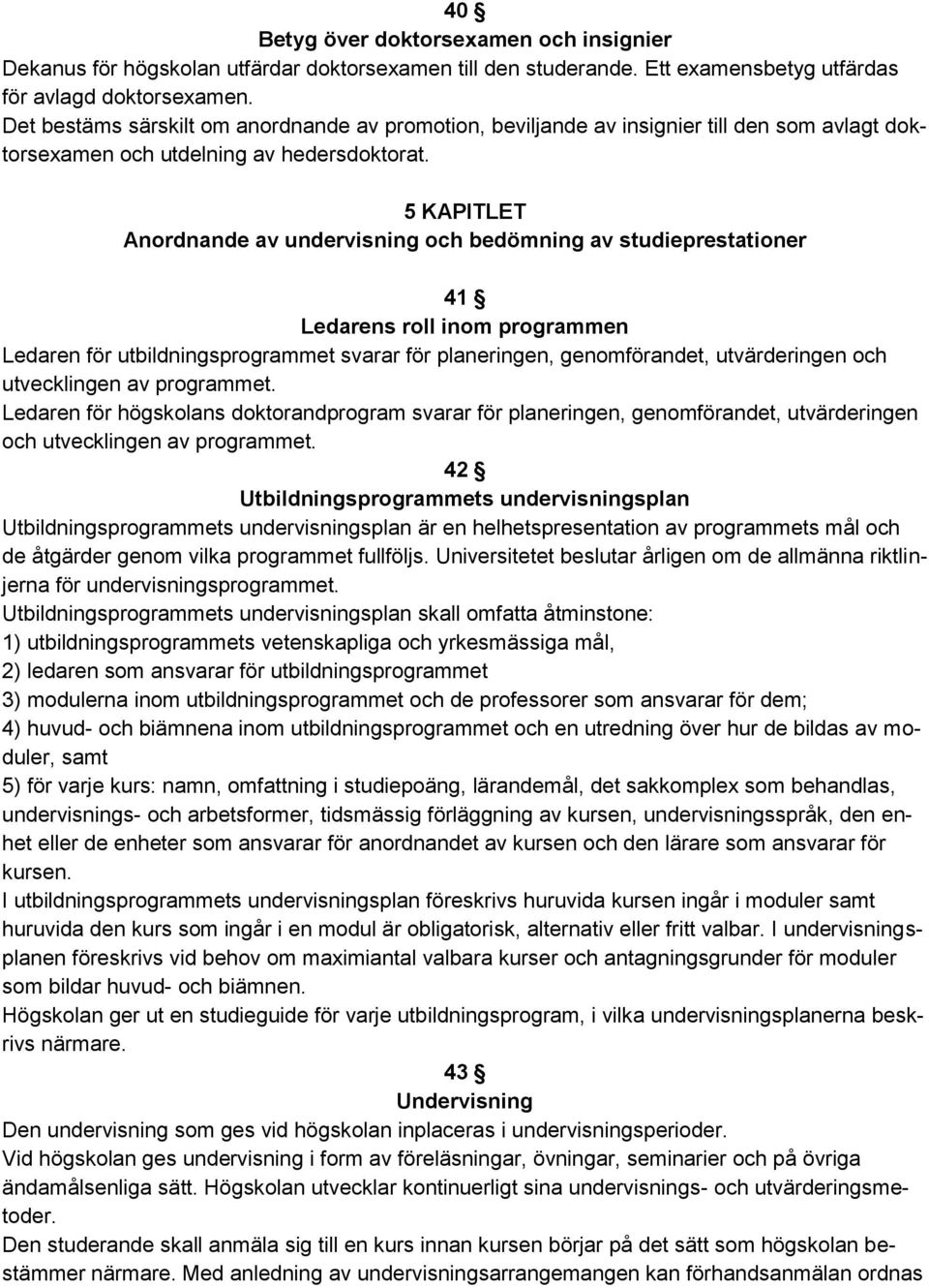 5 KAPITLET Anordnande av undervisning och bedömning av studieprestationer 41 Ledarens roll inom programmen Ledaren för utbildningsprogrammet svarar för planeringen, genomförandet, utvärderingen och