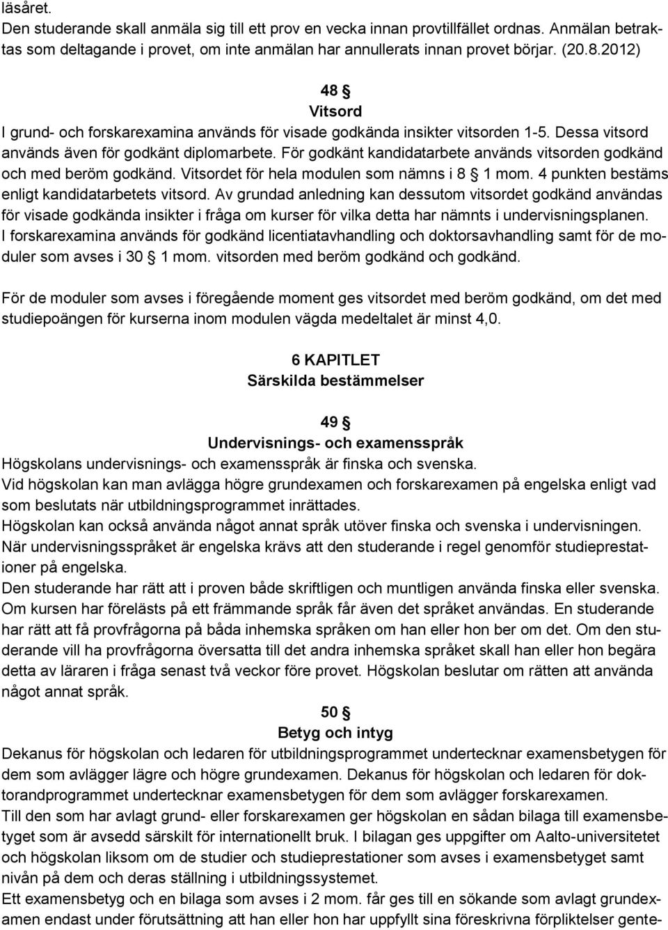 För godkänt kandidatarbete används vitsorden godkänd och med beröm godkänd. Vitsordet för hela modulen som nämns i 8 1 mom. 4 punkten bestäms enligt kandidatarbetets vitsord.