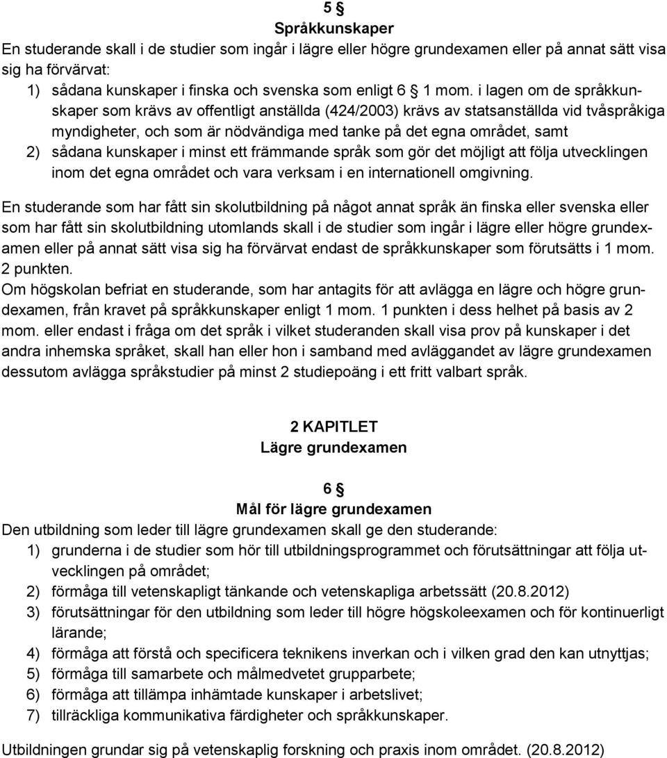 kunskaper i minst ett främmande språk som gör det möjligt att följa utvecklingen inom det egna området och vara verksam i en internationell omgivning.