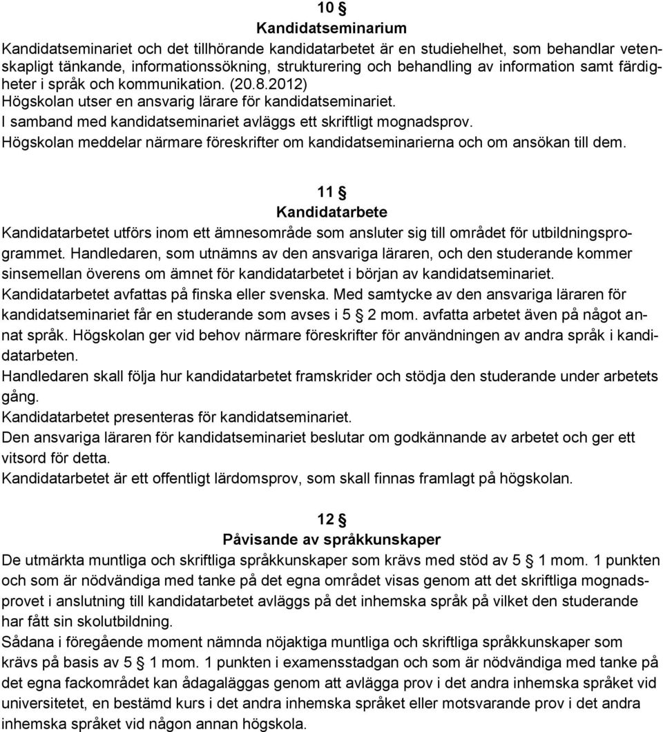 Högskolan meddelar närmare föreskrifter om kandidatseminarierna och om ansökan till dem.