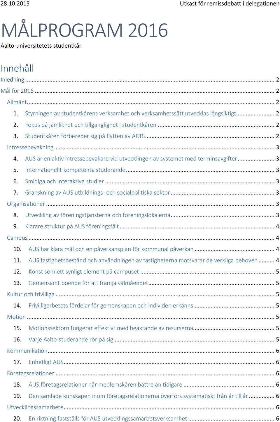 AUS är en aktiv intressebevakare vid utvecklingen av systemet med terminsavgifter... 3 5. Internationellt kompetenta studerande... 3 6. Smidiga och interaktiva studier... 3 7.