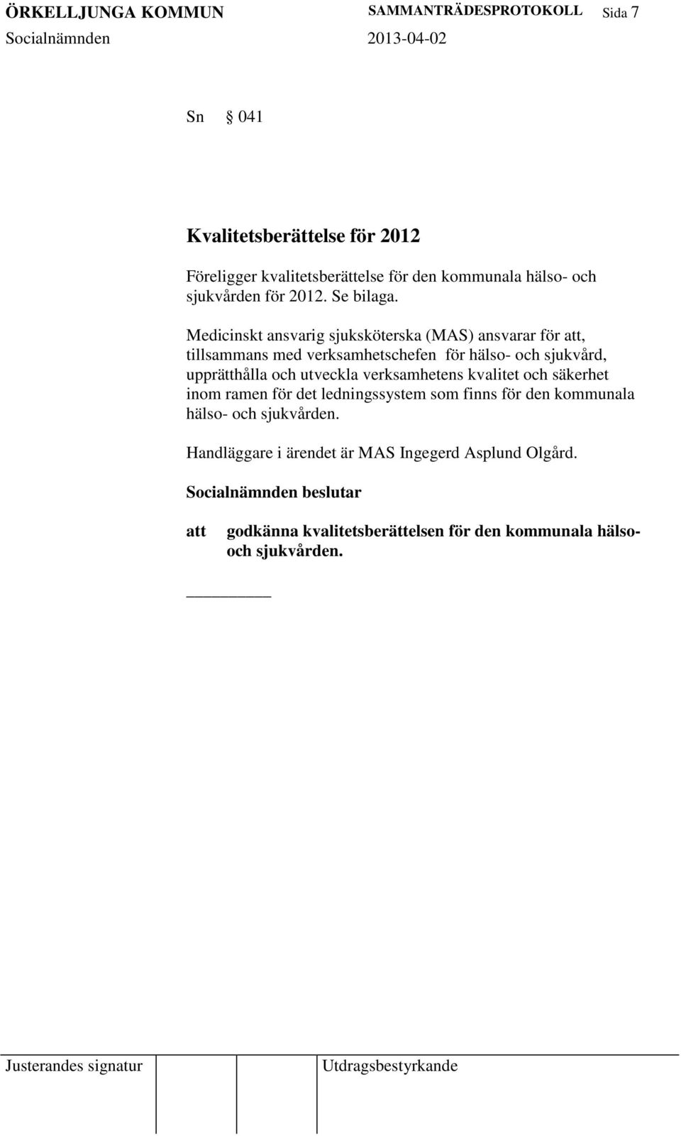 Medicinskt ansvarig sjuksköterska (MAS) ansvarar för, tillsammans med verksamhetschefen för hälso- och sjukvård, upprätthålla och utveckla