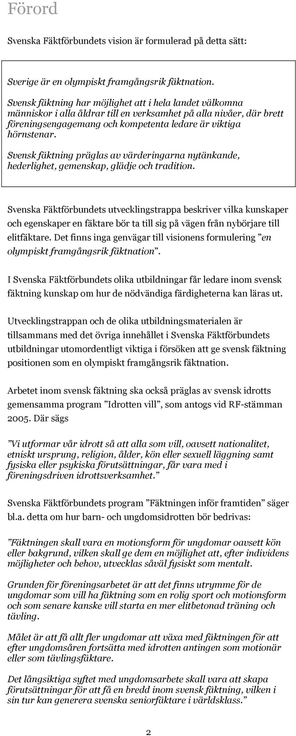 Svensk fäktning präglas av värderingarna nytänkande, hederlighet, gemenskap, glädje och tradition.