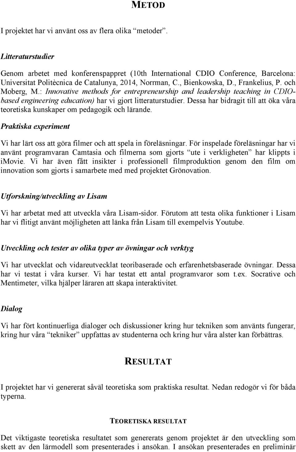 och Moberg, M.: Innovative methods for entrepreneurship and leadership teaching in CDIObased engineering education) har vi gjort litteraturstudier.