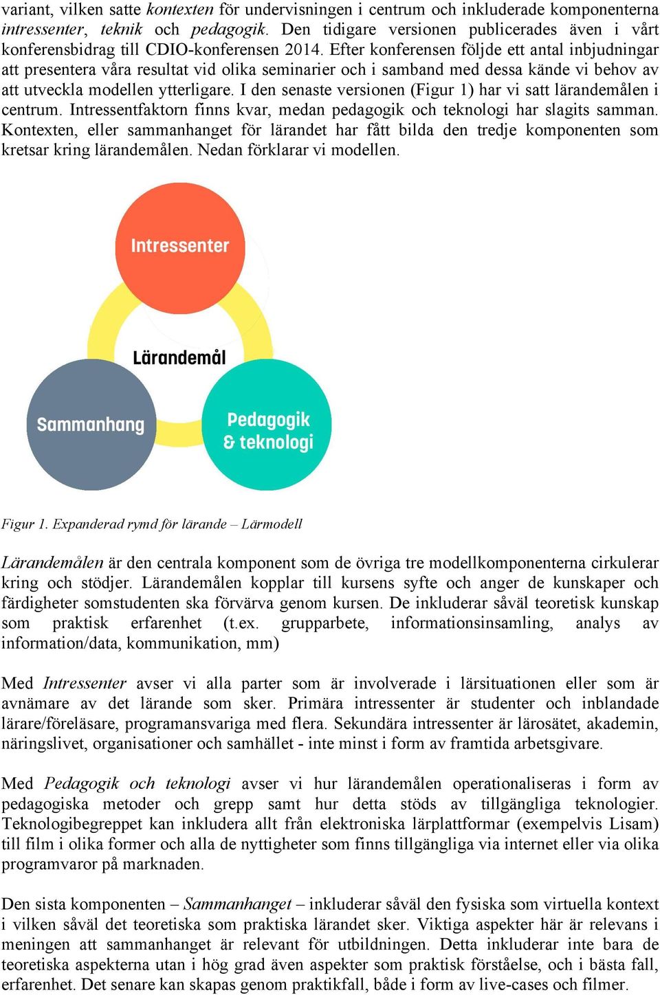 Efter konferensen följde ett antal inbjudningar att presentera våra resultat vid olika seminarier och i samband med dessa kände vi behov av att utveckla modellen ytterligare.