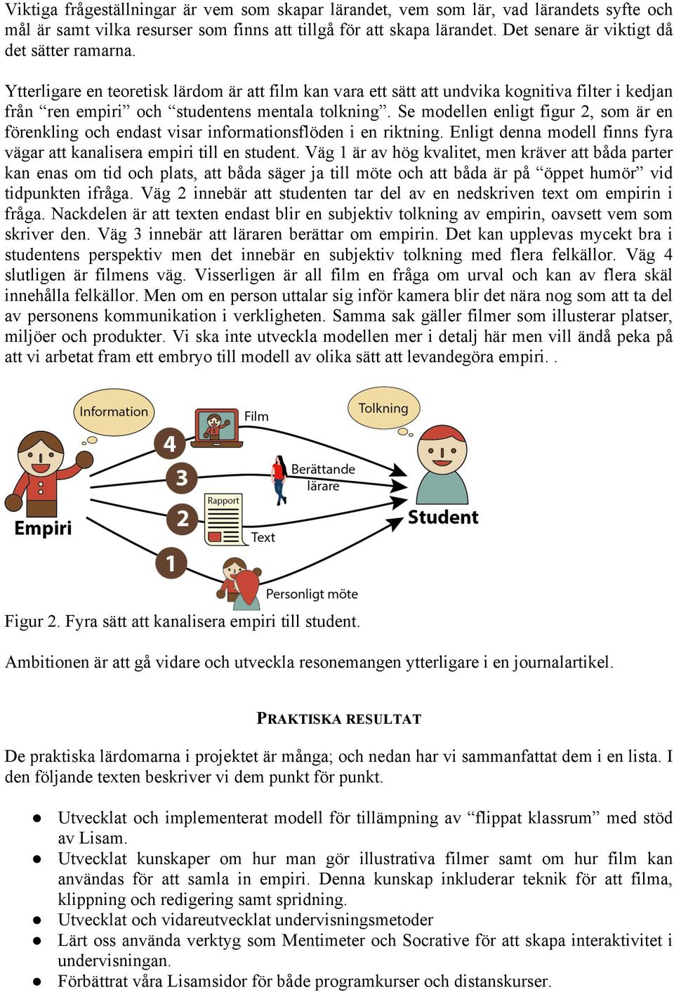 Se modellen enligt figur 2, som är en förenkling och endast visar informationsflöden i en riktning. Enligt denna modell finns fyra vägar att kanalisera empiri till en student.