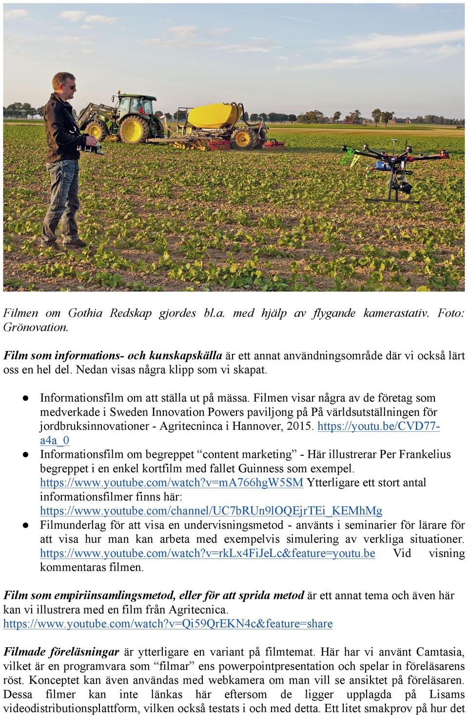 Filmen visar några av de företag som medverkade i Sweden Innovation Powers paviljong på På världsutställningen för jordbruksinnovationer - Agritecninca i Hannover, 2015. https://youtu.
