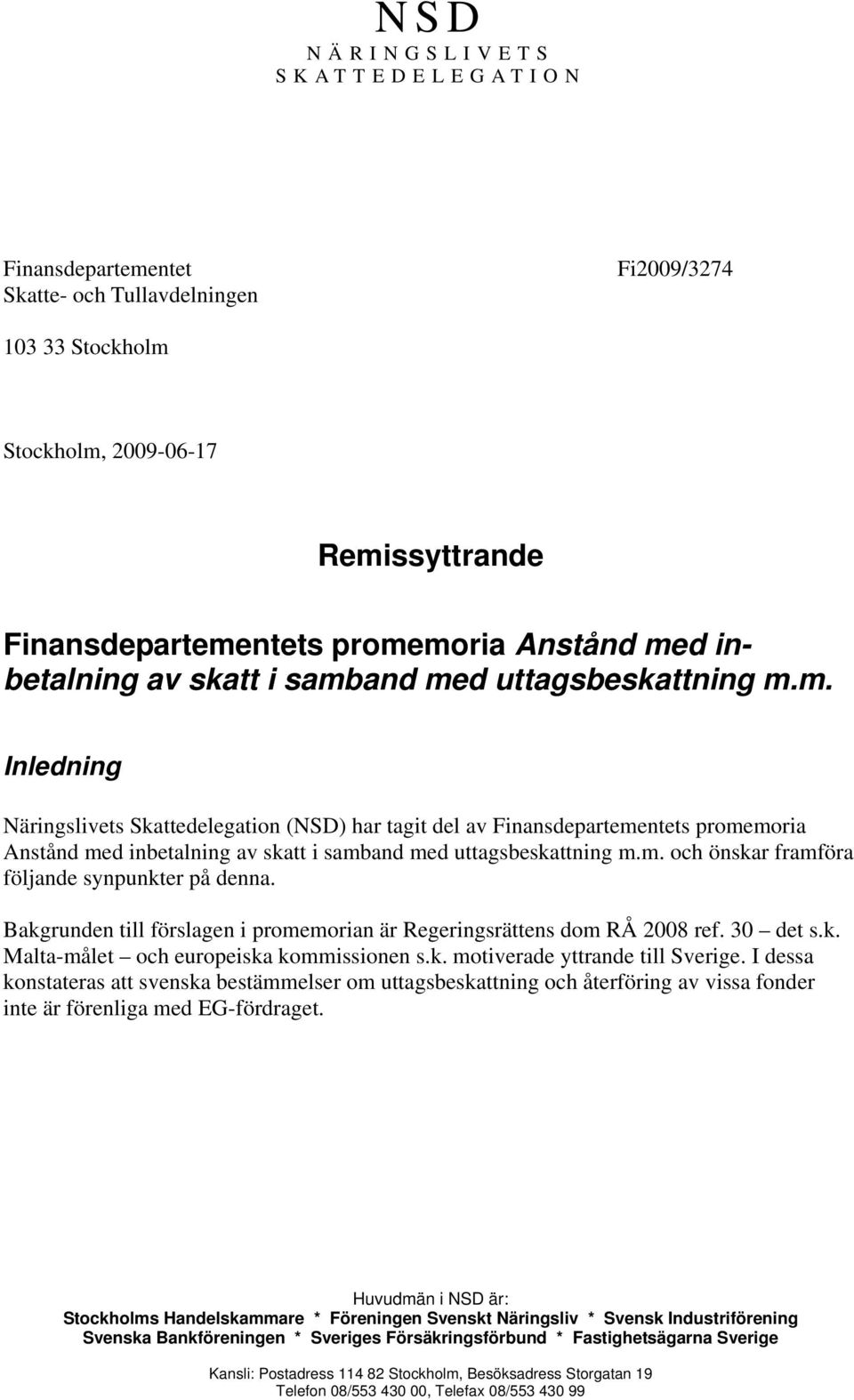 m. och önskar framföra följande synpunkter på denna. Bakgrunden till förslagen i promemorian är Regeringsrättens dom RÅ 2008 ref. 30 det s.k. Malta-målet och europeiska kommissionen s.k. motiverade yttrande till Sverige.