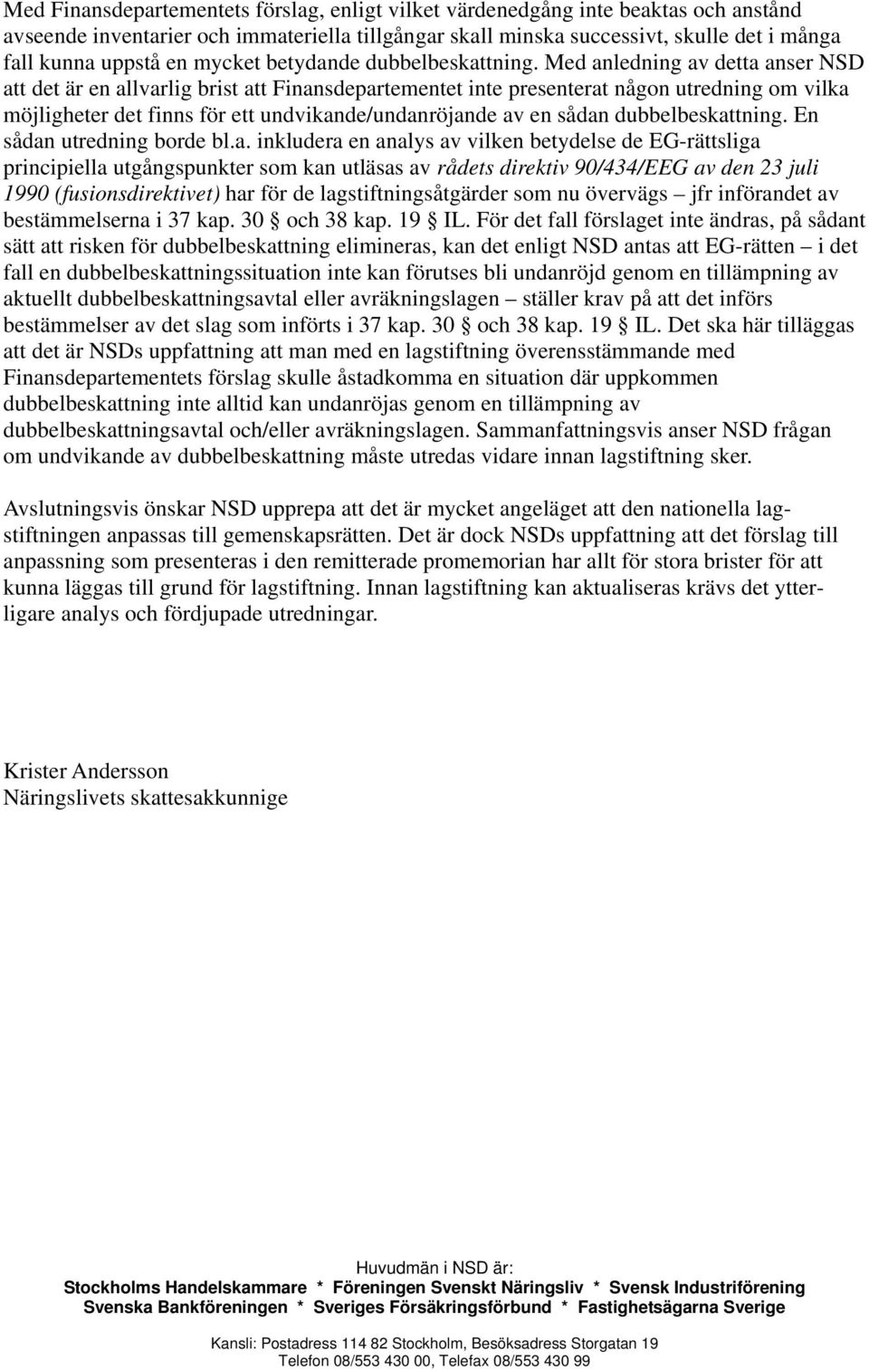 Med anledning av detta anser NSD att det är en allvarlig brist att Finansdepartementet inte presenterat någon utredning om vilka möjligheter det finns för ett undvikande/undanröjande av en sådan