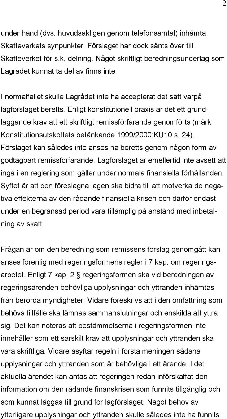 Enligt konstitutionell praxis är det ett grundläggande krav att ett skriftligt remissförfarande genomförts (märk Konstitutionsutskottets betänkande 1999/2000:KU10 s. 24).