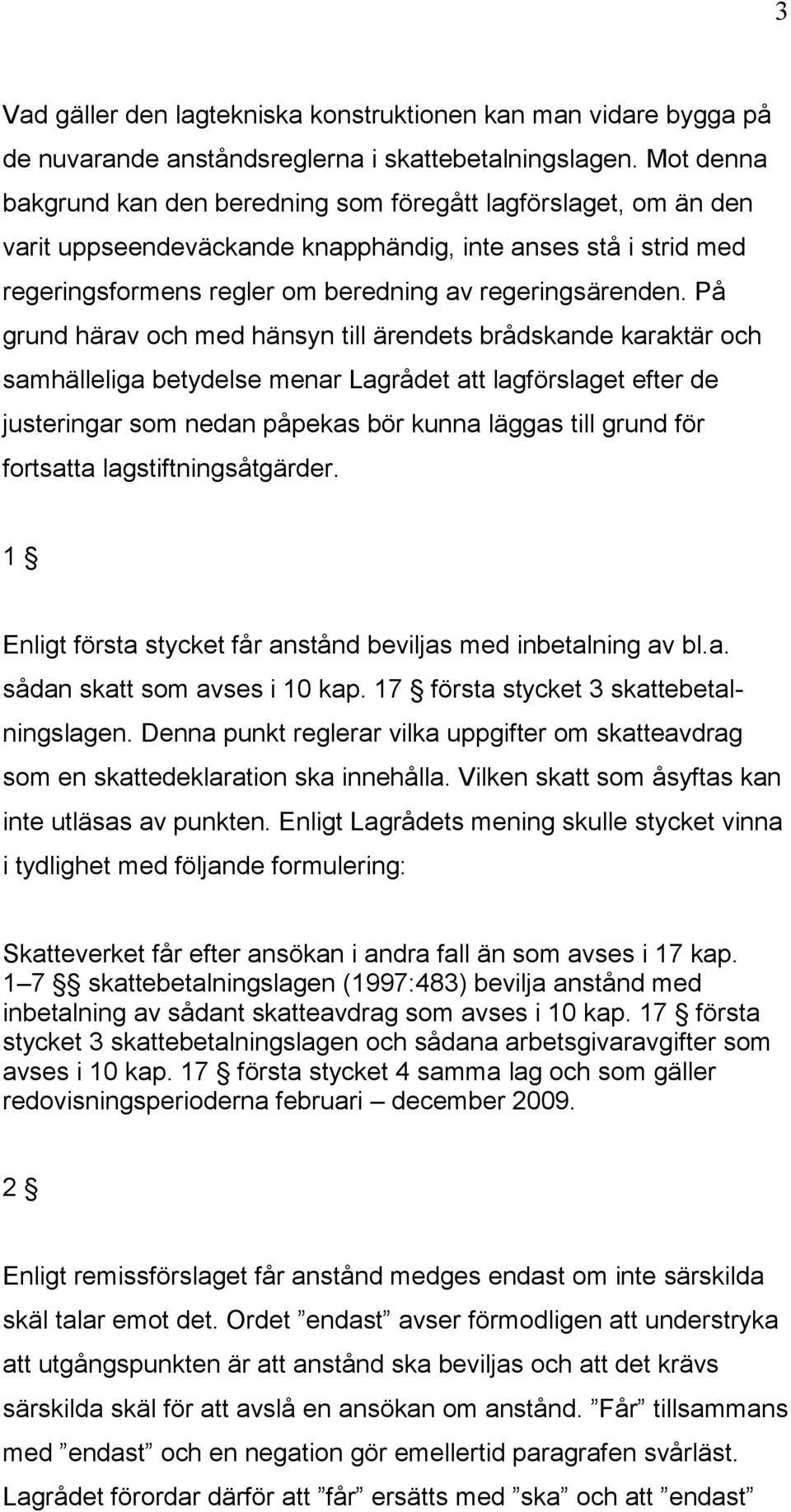 På grund härav och med hänsyn till ärendets brådskande karaktär och samhälleliga betydelse menar Lagrådet att lagförslaget efter de justeringar som nedan påpekas bör kunna läggas till grund för