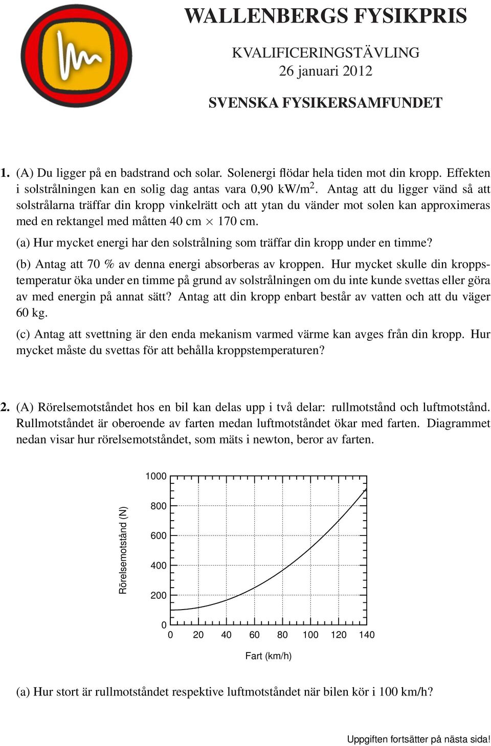 Antag att du ligger vänd så att solstrålarna träffar din kropp vinkelrätt och att ytan du vänder mot solen kan approximeras med en rektangel med måtten 4 cm 17 cm.