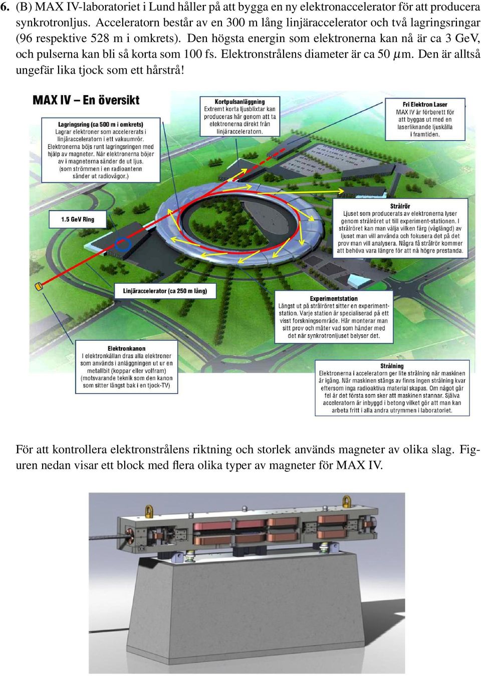 Den högsta energin som elektronerna kan nå är ca 3 GeV, och pulserna kan bli så korta som 1 fs. Elektronstrålens diameter är ca 5 µm.