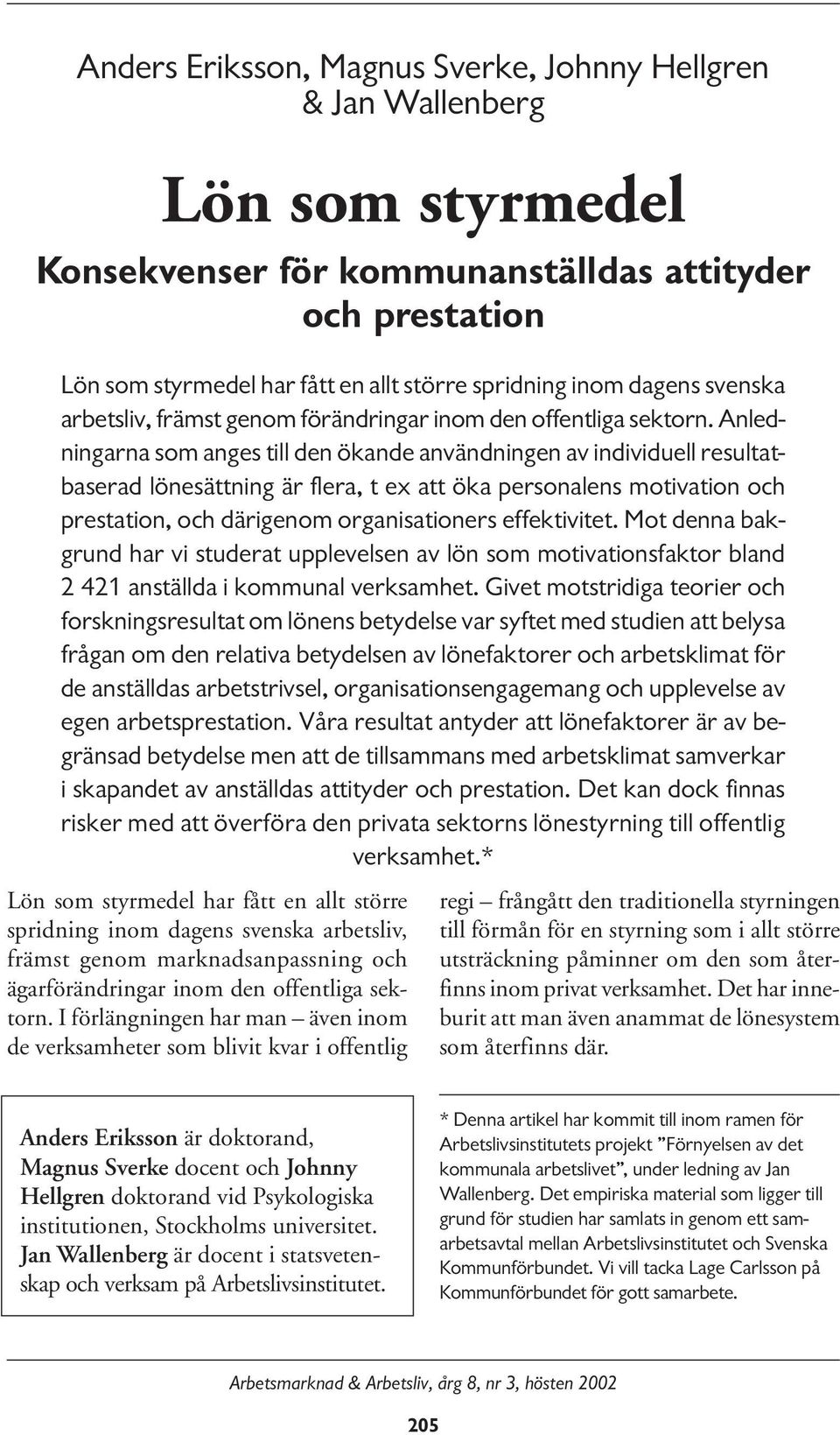 Anledningarna som anges till den ökande användningen av individuell resultatbaserad lönesättning är flera, t ex att öka personalens motivation och prestation, och därigenom organisationers