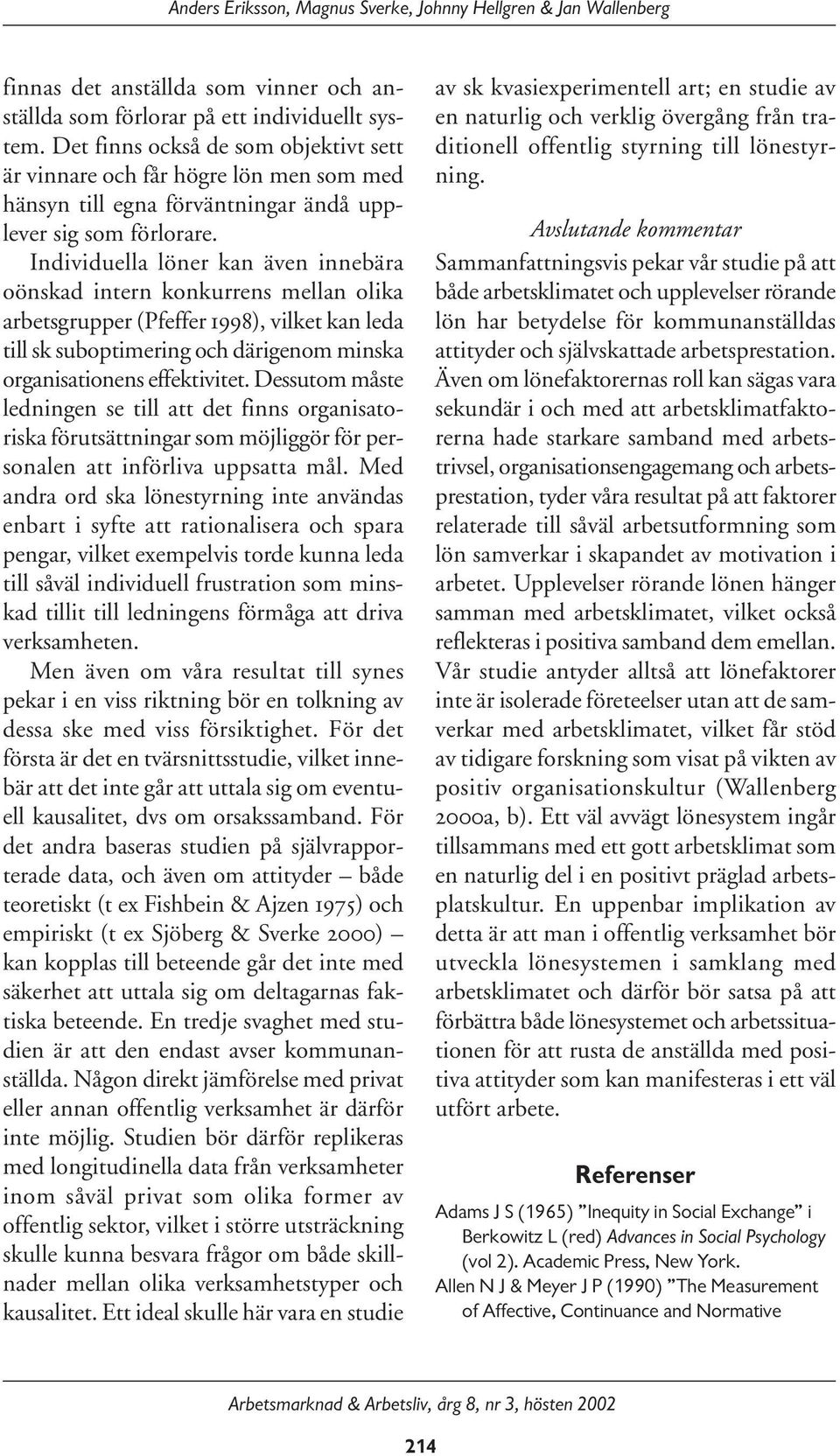 Individuella löner kan även innebära oönskad intern konkurrens mellan olika arbetsgrupper (Pfeffer 1998), vilket kan leda till sk suboptimering och därigenom minska organisationens effektivitet.