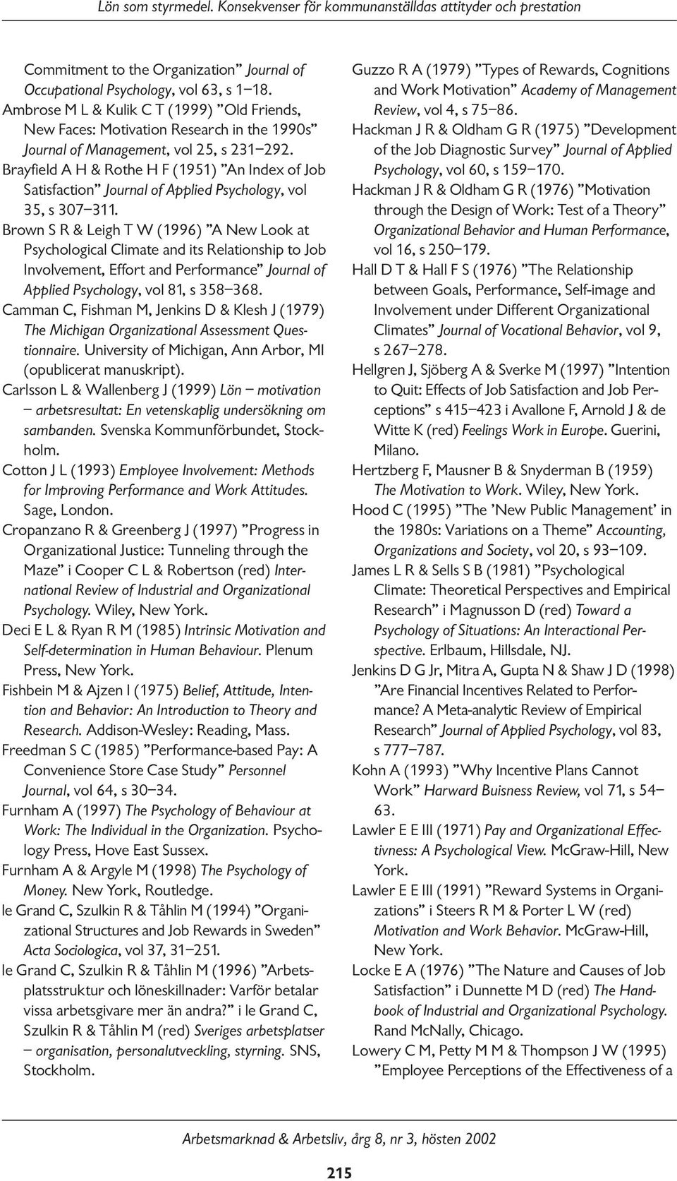 Brayfield A H & Rothe H F (1951) An Index of Job Satisfaction Journal of Applied Psychology, vol 35, s 307 311.