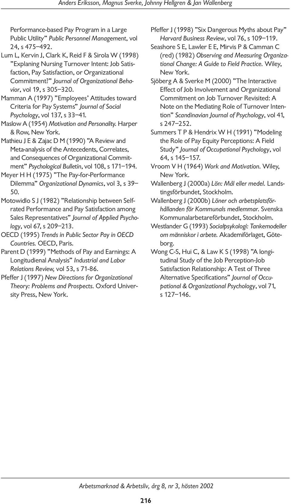Journal of Organizational Behavior, vol 19, s 305 320. Mamman A (1997) Employees Attitudes toward Criteria for Pay Systems Journal of Social Psychology, vol 137, s 33 41.
