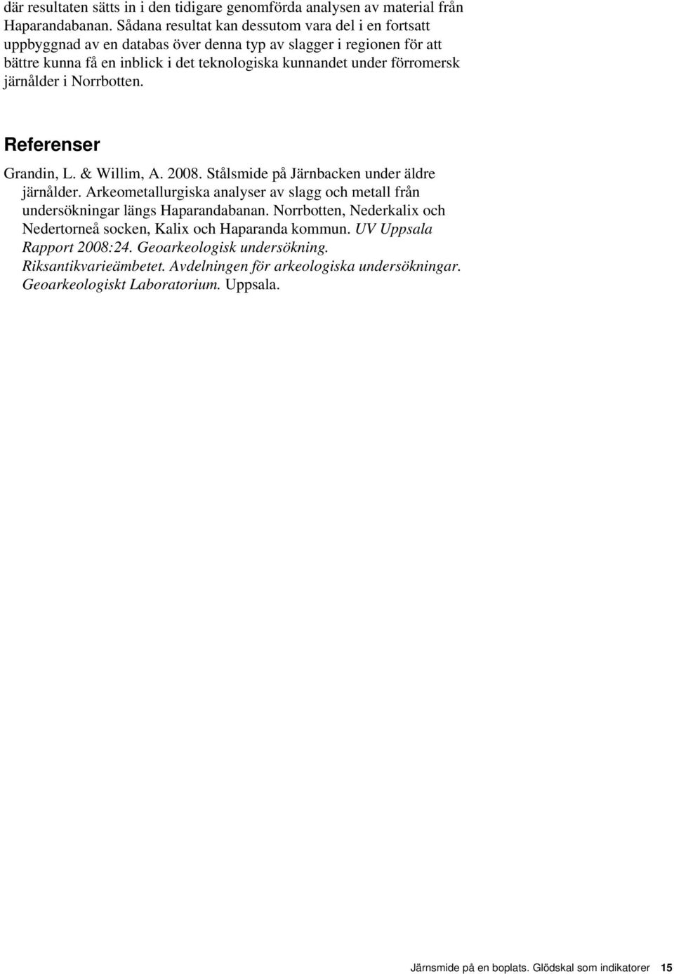 järnålder i Norrbotten. Referenser Grandin, L. & Willim, A. 2008. Stålsmide på Järnbacken under äldre järnålder.