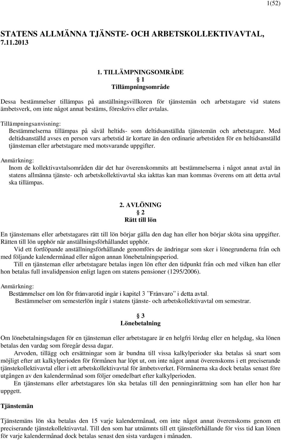 avtalas. Bestämmelserna tillämpas på såväl heltids- som deltidsanställda tjänstemän och arbetstagare.