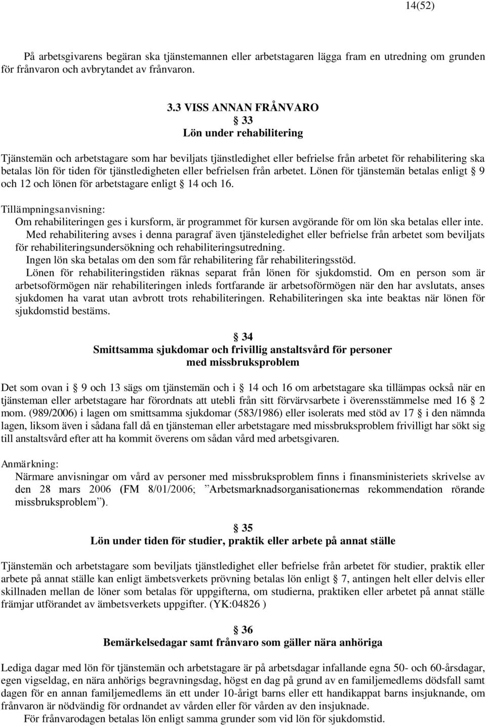 tjänstledigheten eller befrielsen från arbetet. Lönen för tjänstemän betalas enligt 9 och 12 och lönen för arbetstagare enligt 14 och 16.