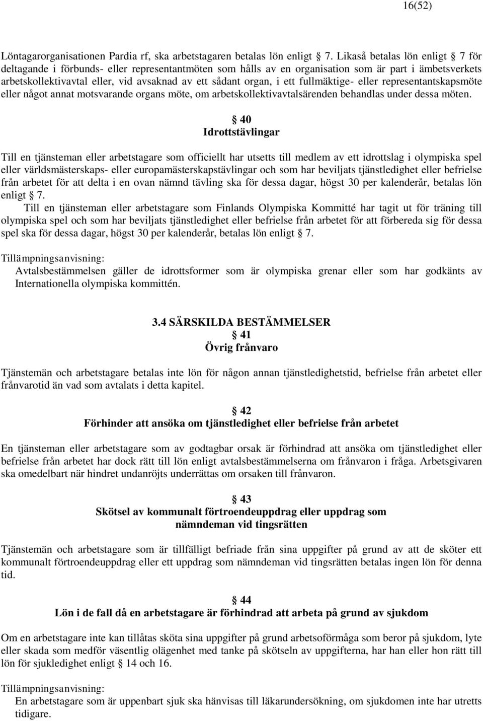 ett fullmäktige- eller representantskapsmöte eller något annat motsvarande organs möte, om arbetskollektivavtalsärenden behandlas under dessa möten.