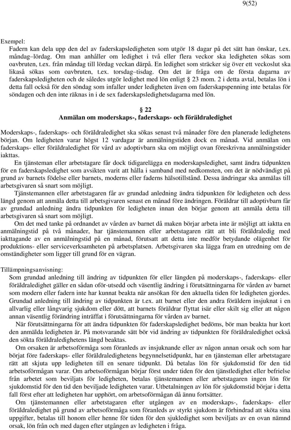 En ledighet som sträcker sig över ett veckoslut ska likaså sökas som oavbruten, t.ex. torsdag tisdag.