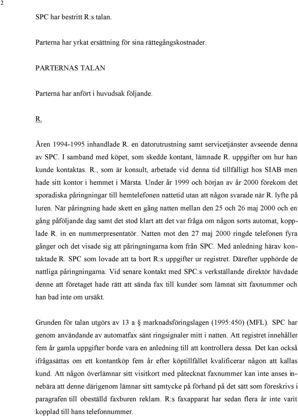 uppgifter om hur han kunde kontaktas. R., som är konsult, arbetade vid denna tid tillfälligt hos SIAB men hade sitt kontor i hemmet i Märsta.