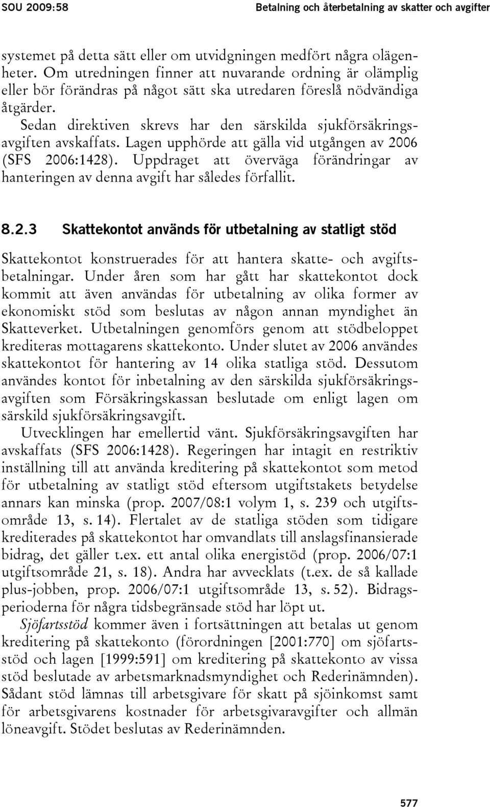 Sedan direktiven skrevs har den särskilda sjukförsäkringsavgiften avskaffats. Lagen upphörde att gälla vid utgången av 2006 (SFS 2006:1428).