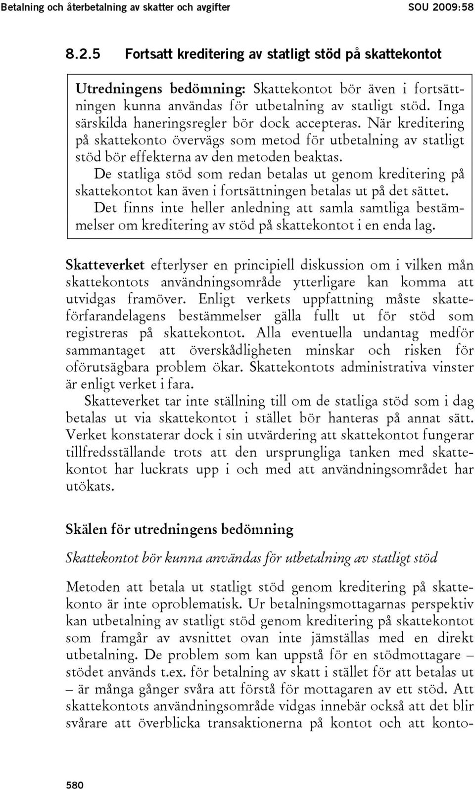 Inga särskilda haneringsregler bör dock accepteras. När kreditering på skattekonto övervägs som metod för utbetalning av statligt stöd bör effekterna av den metoden beaktas.