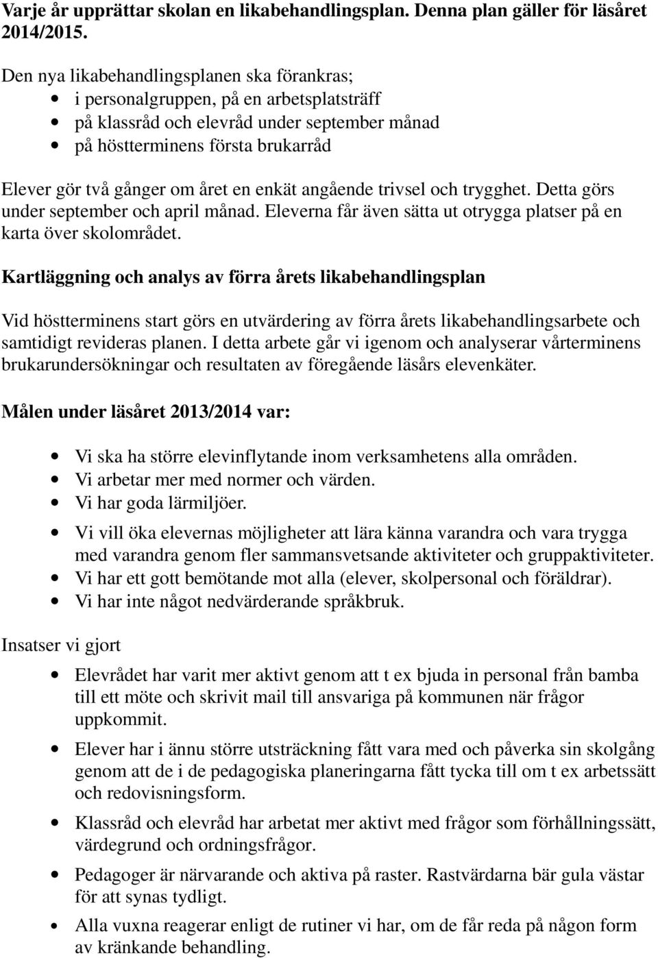 enkät angående trivsel och trygghet. Detta görs under september och april månad. Eleverna får även sätta ut otrygga platser på en karta över skolområdet.