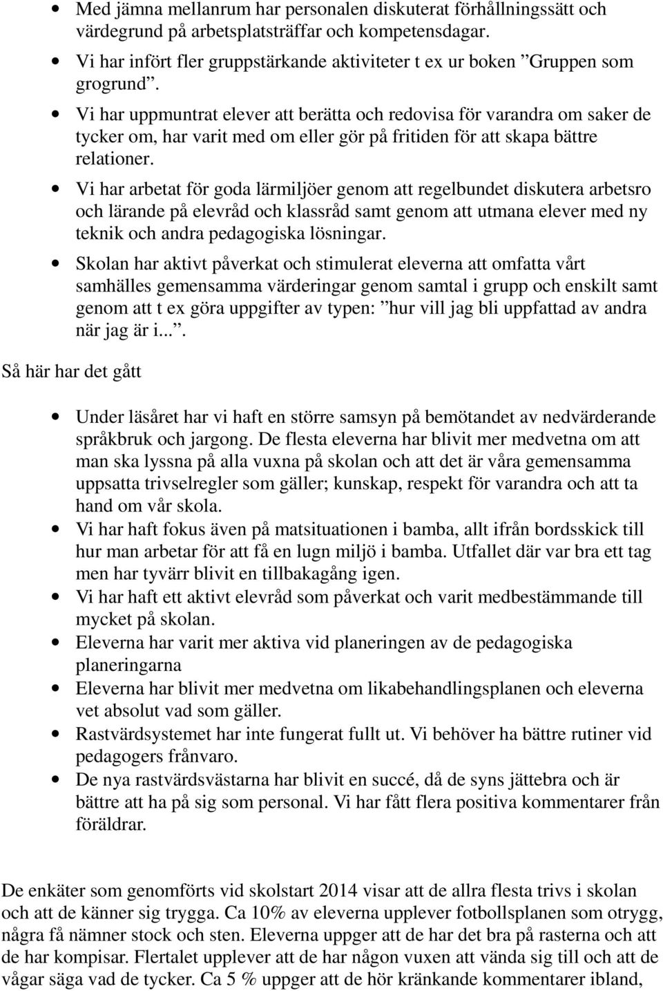 Vi har uppmuntrat elever att berätta och redovisa för varandra om saker de tycker om, har varit med om eller gör på fritiden för att skapa bättre relationer.