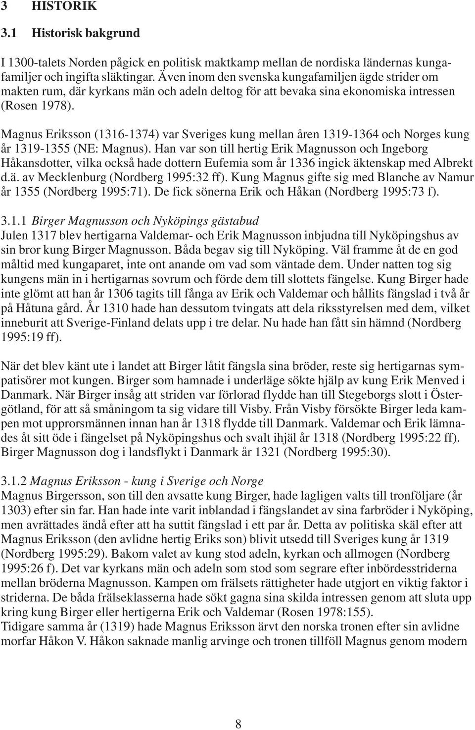 Magnus Eriksson (1316-1374) var Sveriges kung mellan åren 1319-1364 och Norges kung år 1319-1355 (NE: Magnus).