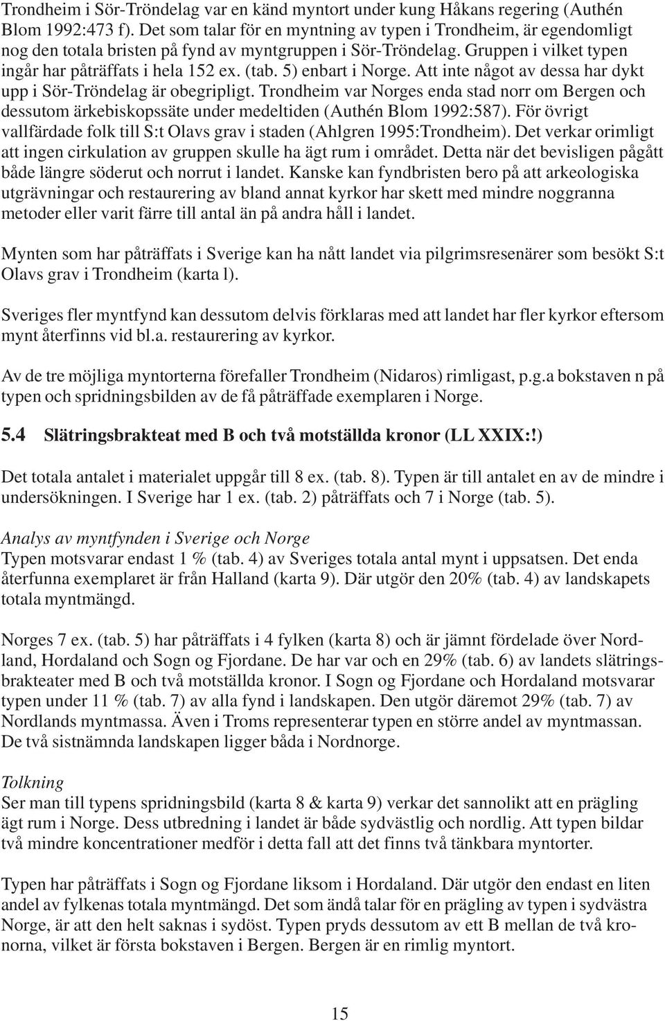 5) enbart i Norge. Att inte något av dessa har dykt upp i Sör-Tröndelag är obegripligt.