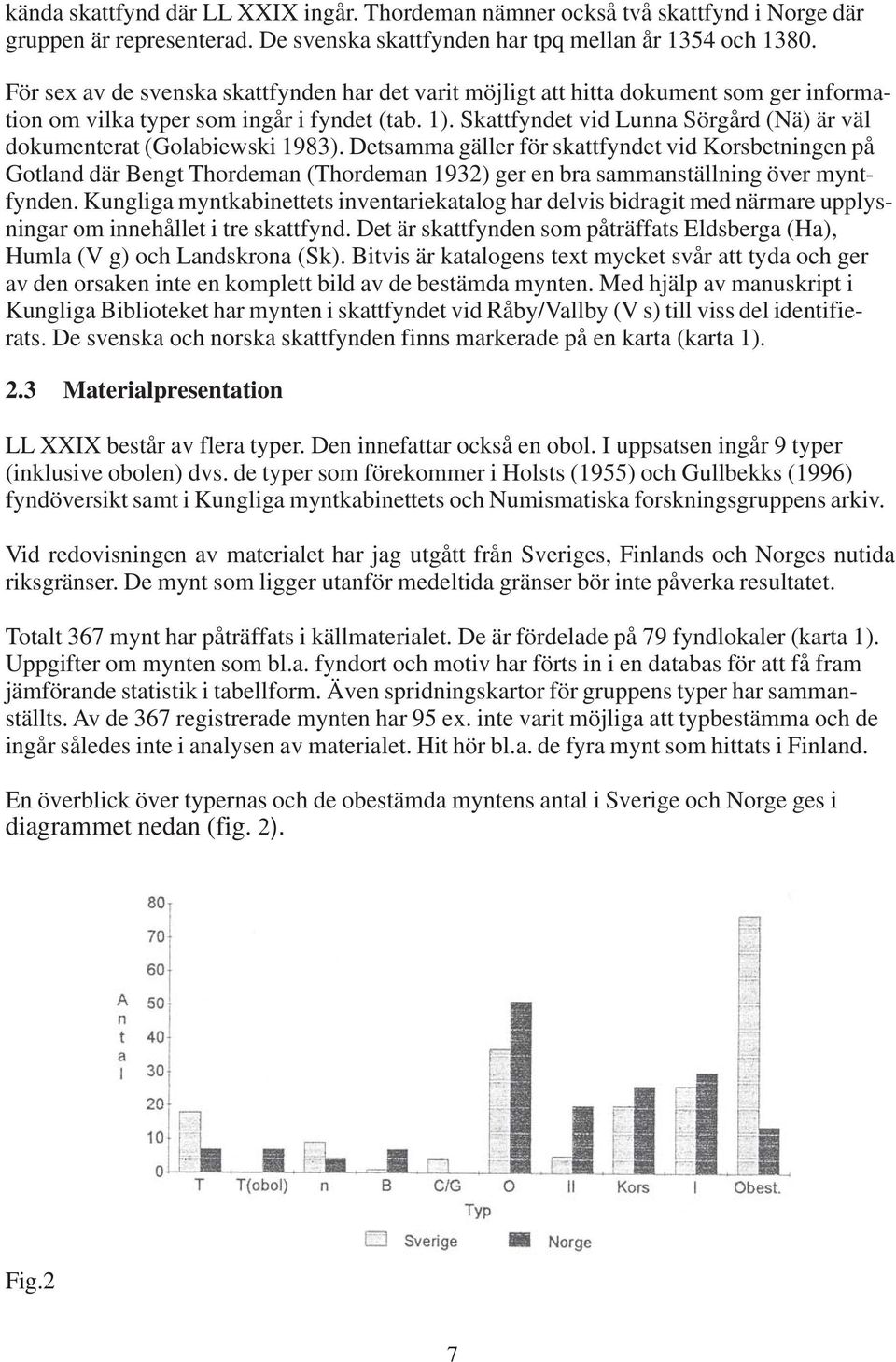 Skattfyndet vid Lunna Sörgård (Nä) är väl dokumenterat (Golabiewski 1983).