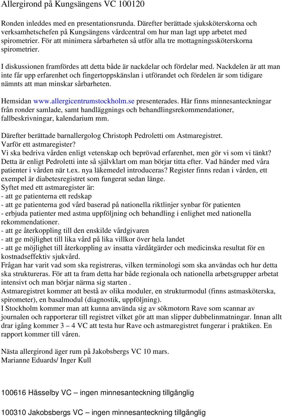 För att minimera sårbarheten så utför alla tre mottagningssköterskorna spirometrier. I diskussionen framfördes att detta både är nackdelar och fördelar med.