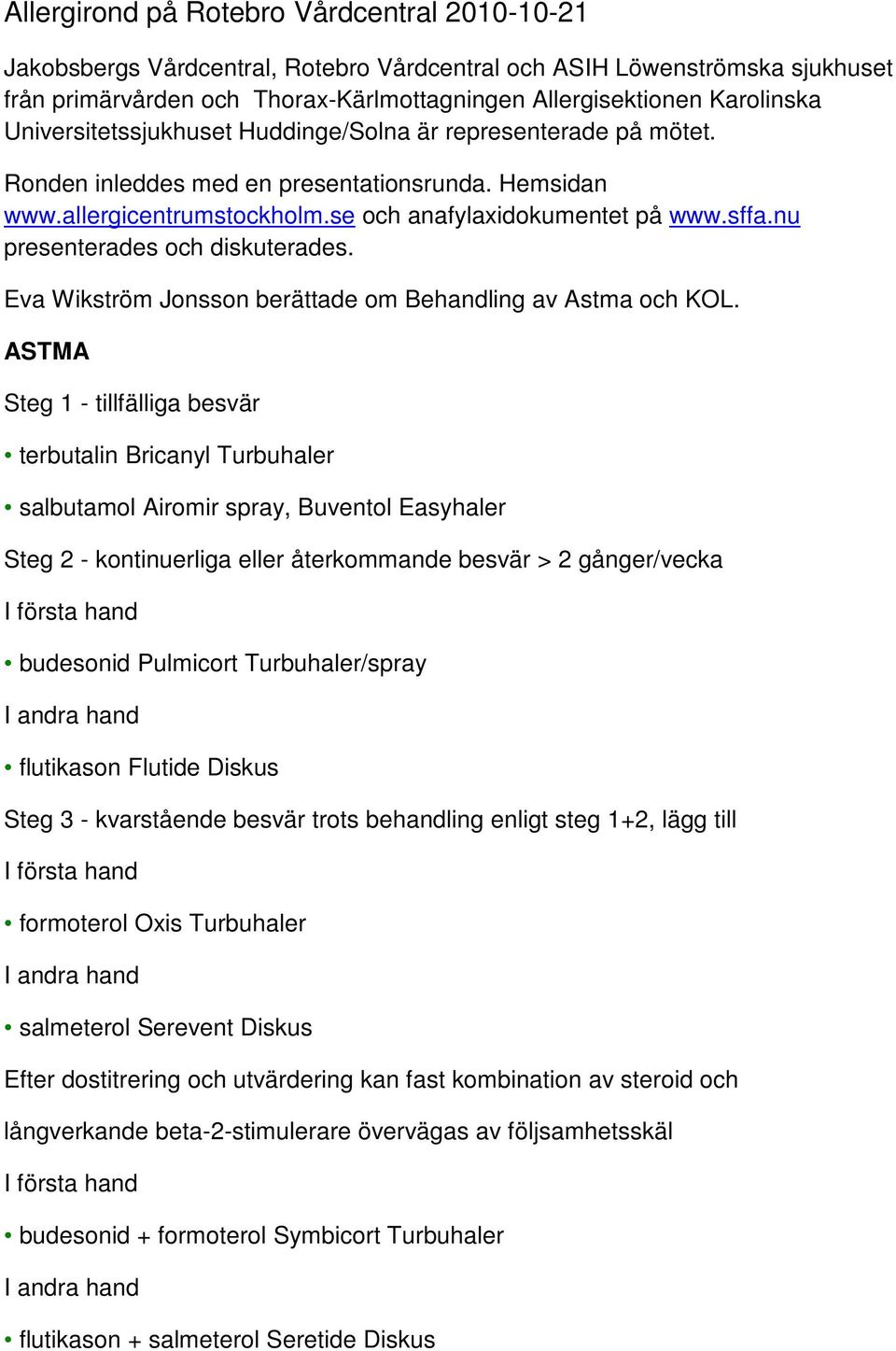 nu presenterades och diskuterades. Eva Wikström Jonsson berättade om Behandling av Astma och KOL.